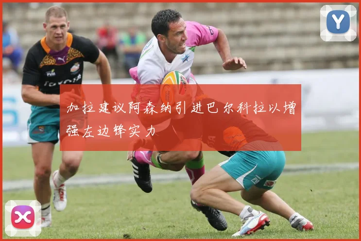 加拉建议阿森纳引进巴尔科拉以增强左边锋实力