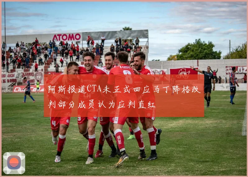 阿斯报道CTA未正式回应马丁降格改判部分成员认为应判直红